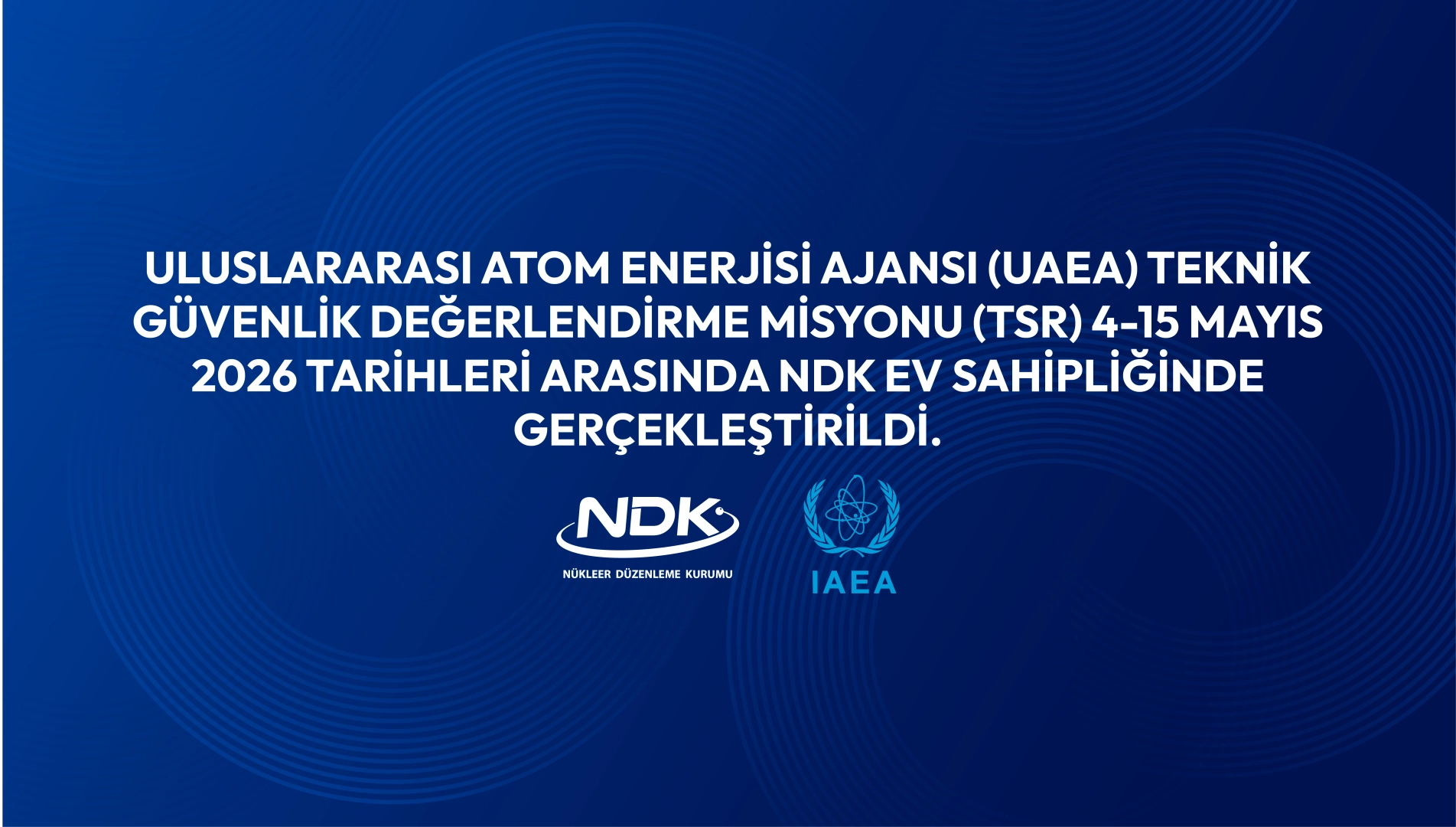 Uluslararası Atom Enerjisi Ajansı (UAEA) Teknik Güvenlik Değerlendirme Misyonu (TSR) 4-15 Mayıs 2026 tarihleri arasında NDK ev sahipliğinde gerçekleştirildi.